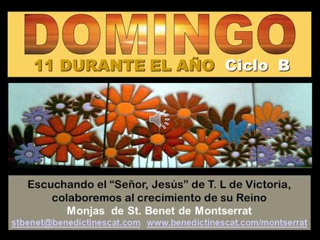 11 DURANTE EL AÑO Ciclo B Escuchando el “Señor, Jesús” de T. L de Victoria, colaboremos al crecimiento de su Reino Monjas de St. Benet de Montserrat