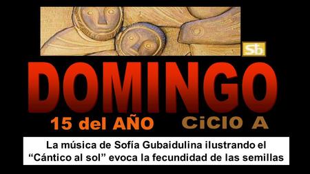 La música de Sofía Gubaidulina ilustrando el “Cántico al sol” evoca la fecundidad de las semillas 15 del AÑO.