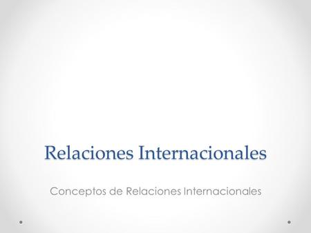 Relaciones Internacionales Conceptos de Relaciones Internacionales.