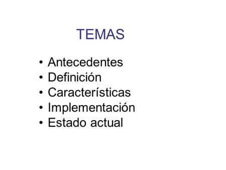 TEMAS Antecedentes Definición Características Implementación