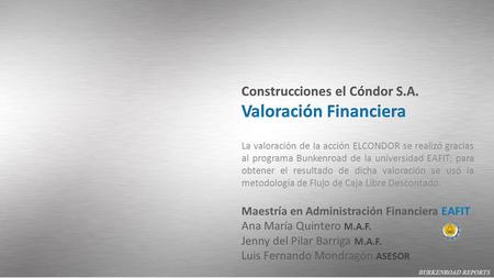 La valoración de la acción ELCONDOR se realizó gracias al programa Bunkenroad de la universidad EAFIT; para obtener el resultado de dicha valoración se.
