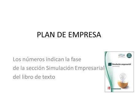 PLAN DE EMPRESA Los números indican la fase de la sección Simulación Empresarial del libro de texto.