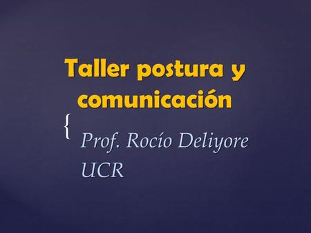 { Taller postura y comunicación Prof. Rocío Deliyore UCR.