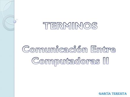 TERMINOS Comunicación Entre Computadoras II