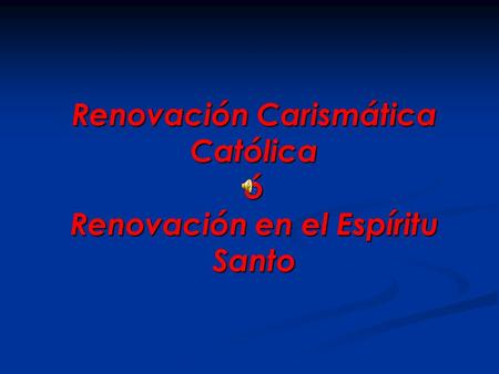 Renovación Carismática Católica ó Renovación en el Espíritu Santo.