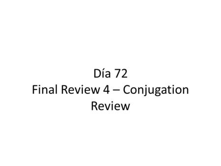 Día 72 Final Review 4 – Conjugation Review. Calentamiento Make sure you picked up the piece of paper by the door. Begin working on the “calentamiento”