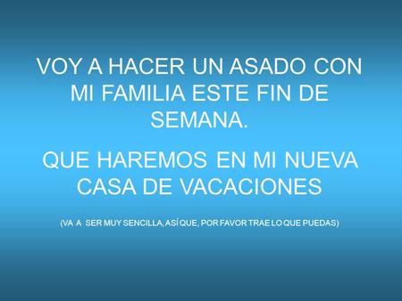 VOY A HACER UN ASADO CON MI FAMILIA ESTE FIN DE SEMANA.