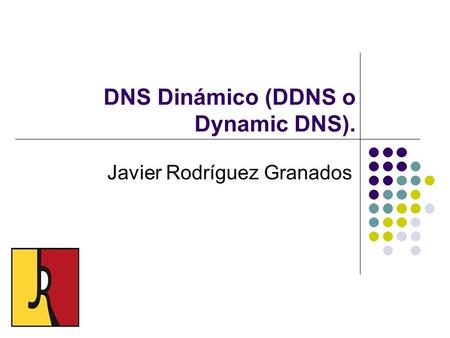 DNS Dinámico (DDNS o Dynamic DNS). Javier Rodríguez Granados.