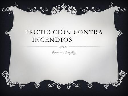 PROTECCIÓN CONTRA INCENDIOS Por :consuelo zuñiga.