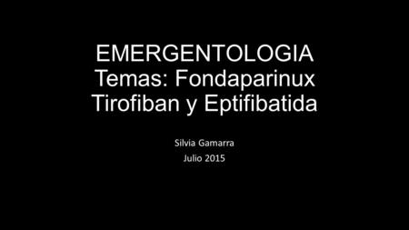 EMERGENTOLOGIA Temas: Fondaparinux Tirofiban y Eptifibatida