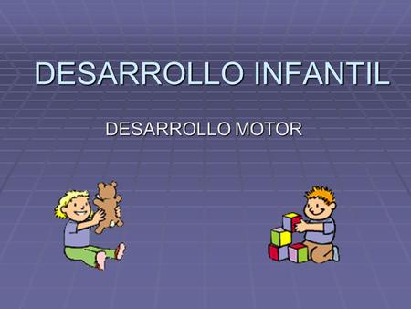 DESARROLLO INFANTIL DESARROLLO MOTOR.  EL NUEVO ORGANISMO, AL NACER, SE ENCUENTRA CON UN MEDIO DISTINTO AL PRENATAL Y EN EL CUAL LA VARIEDAD E INTENSIDAD.