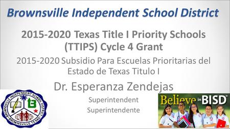 Brownsville Independent School District 2015-2020 Texas Title I Priority Schools (TTIPS) Cycle 4 Grant 2015-2020 Subsidio Para Escuelas Prioritarias del.