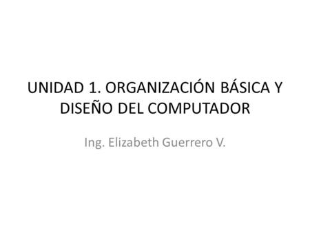 UNIDAD 1. ORGANIZACIÓN BÁSICA Y DISEÑO DEL COMPUTADOR