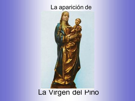 La aparición de La Virgen del Pino.