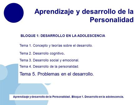 Www.company.com BLOQUE 1: DESARROLLO EN LA ADOLESCENCIA Tema 1. Concepto y teorías sobre el desarrollo. Tema 2. Desarrollo cognitivo. Tema 3. Desarrollo.