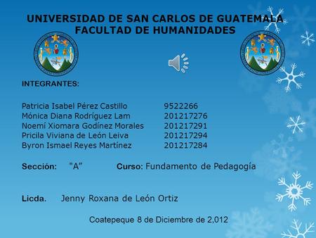 UNIVERSIDAD DE SAN CARLOS DE GUATEMALA FACULTAD DE HUMANIDADES INTEGRANTES: Patricia Isabel Pérez Castillo9522266 Mónica Diana Rodríguez Lam 201217276.