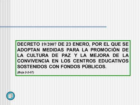 DECRETO 19/2007 DE 23 ENERO, POR EL QUE SE ADOPTAN MEDIDAS PARA LA PROMOCIÓN DE LA CULTURA DE PAZ Y LA MEJORA DE LA CONVIVENCIA EN LOS CENTROS EDUCATIVOS.