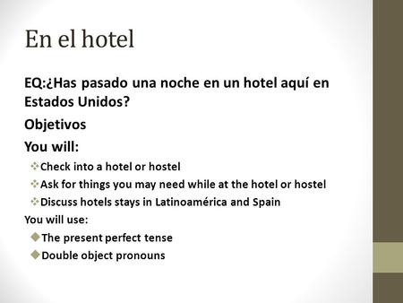 En el hotel EQ:¿Has pasado una noche en un hotel aquí en Estados Unidos? Objetivos You will: Check into a hotel or hostel Ask for things you may need while.
