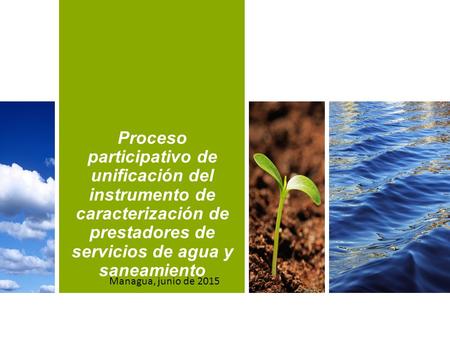 Proceso participativo de unificación del instrumento de caracterización de prestadores de servicios de agua y saneamiento Managua, junio de 2015.