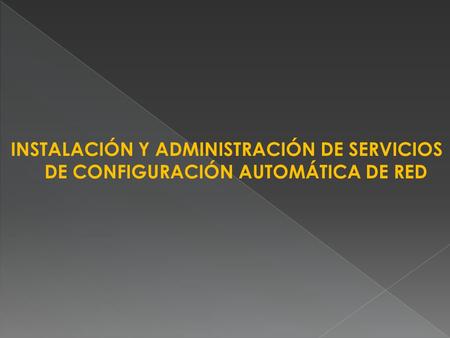 INSTALACIÓN Y ADMINISTRACIÓN DE SERVICIOS DE CONFIGURACIÓN AUTOMÁTICA DE RED.
