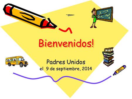 Bienvenidos!Bienvenidos! Padres Unidos el 9 de septiembre, 2014.