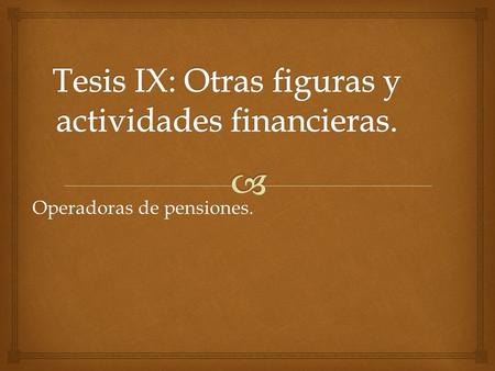 Tesis IX: Otras figuras y actividades financieras.
