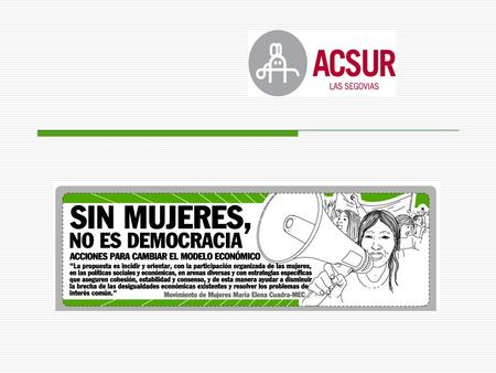 ACSUR Las Segovias Es una organización ciudadana, feminista, pluralista y laica, comprometida con una acción de transformación social para construir un.