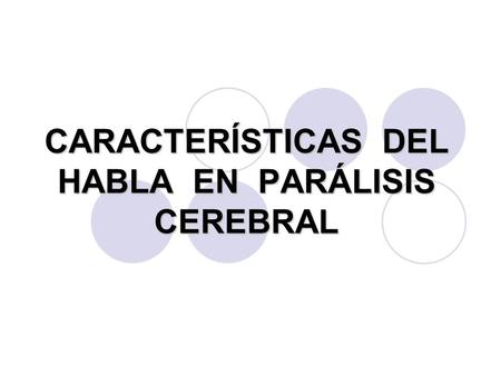 CARACTERÍSTICAS DEL HABLA EN PARÁLISIS CEREBRAL