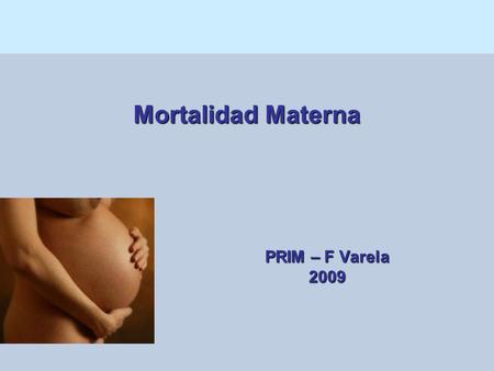 Mortalidad Materna PRIM – F Varela 2009