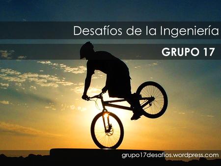 Desafíos de la Ingeniería GRUPO 17 grupo17desafios.wordpress.com.