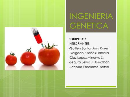 INGENIERIA GENETICA EQUIPO # 7 INTEGRANTES: -Guillen Barrios Ana Karen