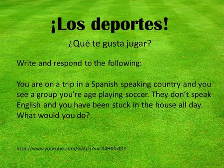 ¡Los deportes! ¿Qué te gusta jugar?  Write and respond to the following: You are on a trip in a Spanish speaking.
