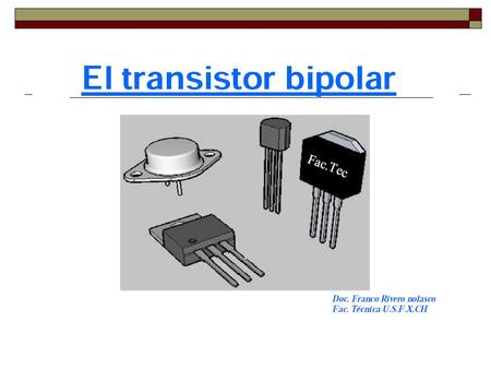 Un transistor Bipolar en un dispositivos de tres terminales Formado por una capa muy delgada del tipo N o P, empare Jado por otro tipo de material opuesto.