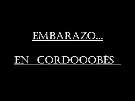 EMBARAZO... EN  CORDOOOBÉS  .