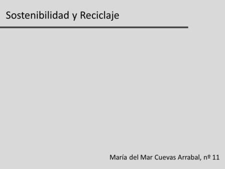 Sostenibilidad y Reciclaje María del Mar Cuevas Arrabal, nº 11.