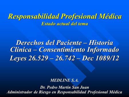 Responsabilidad Profesional Médica Estado actual del tema Derechos del Paciente – Historia Clinica – Consentimiento Informado Leyes 26.529 – 26.742 – Dec.