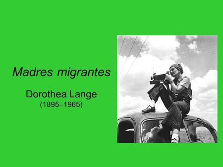 Madres migrantes Dorothea Lange (1895–1965)