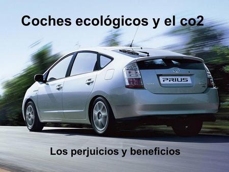Coches ecológicos y el co2 Los perjuicios y beneficios.