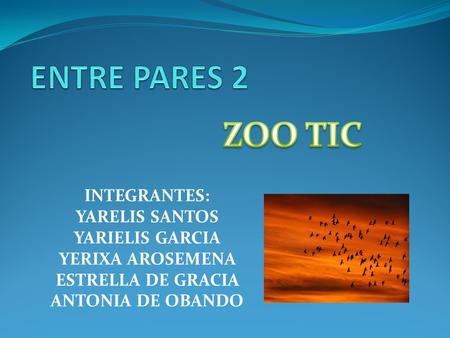 ENTRE PARES 2 ZOO TIC INTEGRANTES: YARELIS SANTOS YARIELIS GARCIA