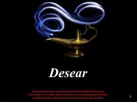 Desear Interpretación de las enseñanzas de Omraam Mikhaël Aïvanhov. Favor activar el sonido, ratón y teclado de su computadora para utilizar los hipervínculos.
