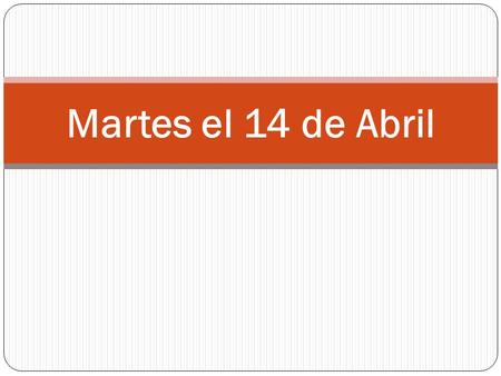 Martes el 14 de Abril. La Tarea Worksheet? Examencito de vocabulario jueves.