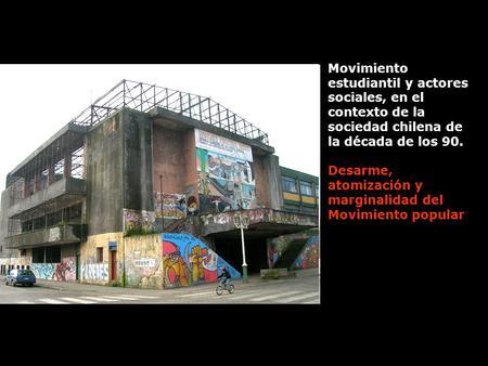 Movimiento estudiantil y actores sociales, en el contexto de la sociedad chilena de la década de los 90. Desarme, atomización y marginalidad del Movimiento.