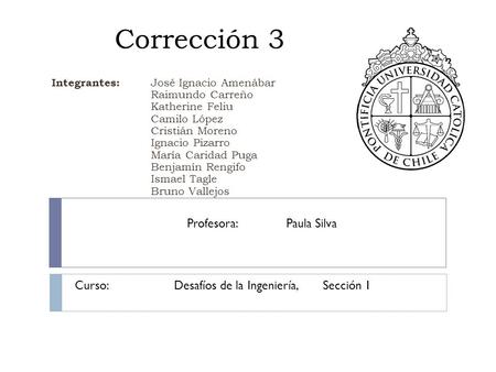Corrección 3 Integrantes: José Ignacio Amenábar Raimundo Carreño Katherine Feliu Camilo López Cristián Moreno Ignacio Pizarro María Caridad Puga Benjamín.