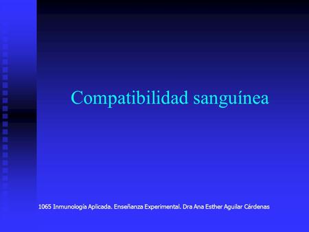 Compatibilidad sanguínea 1065 Inmunología Aplicada. Enseñanza Experimental. Dra Ana Esther Aguilar Cárdenas.