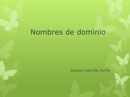 Nombres de dominio Jessica mancilla Aviña. Introducción La elaboración de este documento nos permitirá ver y saber de mejor forma en que consiste todo.