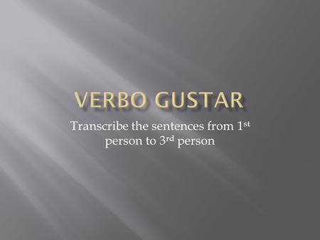Transcribe the sentences from 1 st person to 3 rd person.