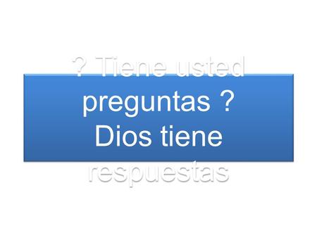 ? Tiene usted preguntas ? Dios tiene respuestas.