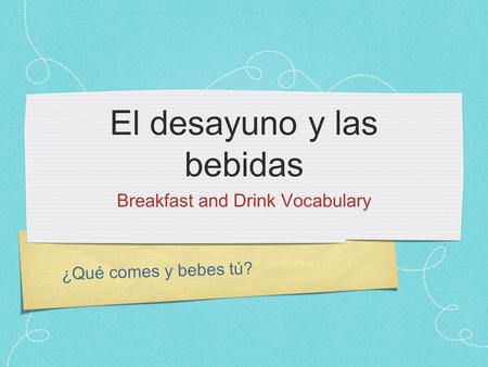 ¿Qué comes y bebes tú? El desayuno y las bebidas Breakfast and Drink Vocabulary.