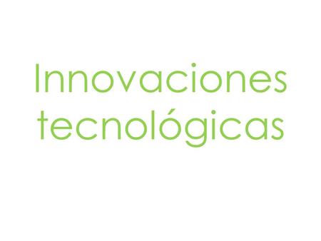 Innovaciones tecnológicas. Innovación tecnológica más importante fuente de cambio Introducción de logros de la ciencia y la tecnología.