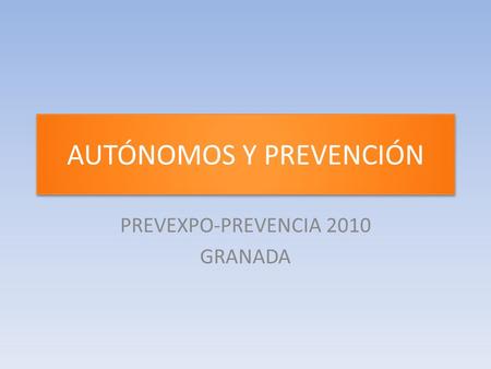 AUTÓNOMOS Y PREVENCIÓN PREVEXPO-PREVENCIA 2010 GRANADA.